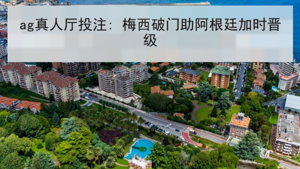 ag真人厅投注: 梅西破门助阿根廷加时晋级