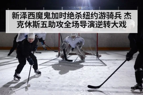新泽西魔鬼加时绝杀纽约游骑兵 杰克休斯五助攻全场导演逆转大戏